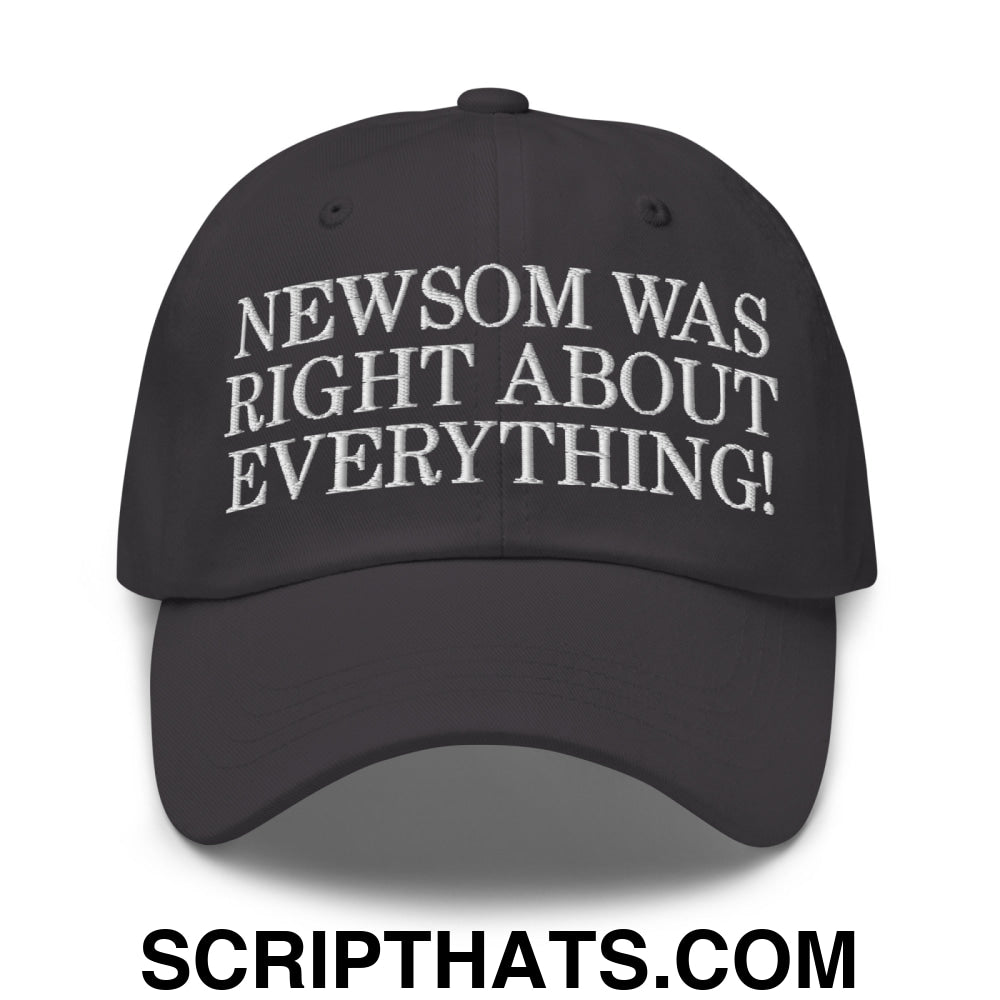 Newsom Was Right About Everything! Embroidered Unstructured Dad Hat Dark Grey