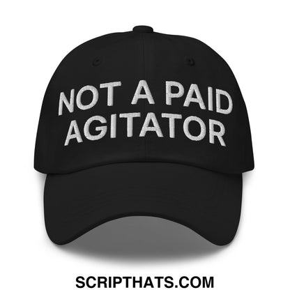 Not a Paid Agitator Embroidered Unstructured Dad Hat Black