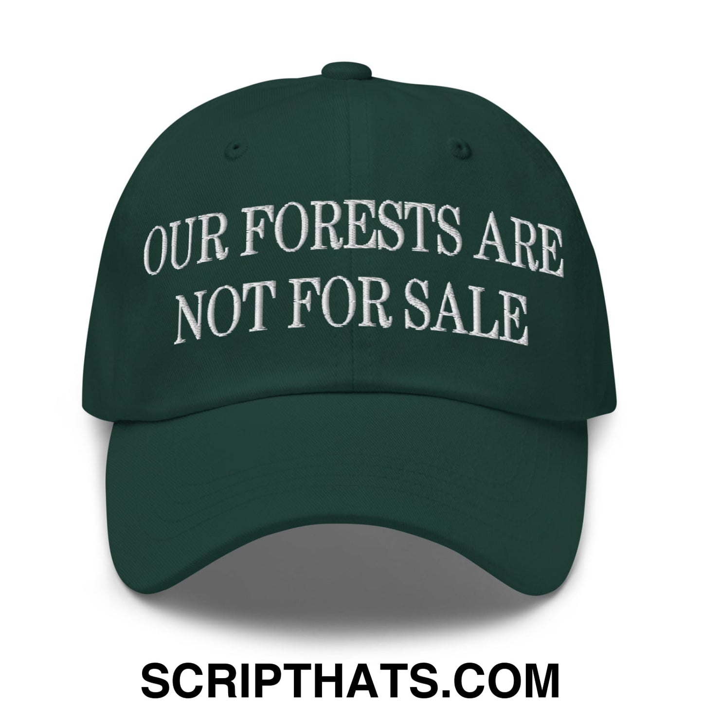 Our Forests Are Not For Sale Embroidered Unstructured Dad Hat Spruce