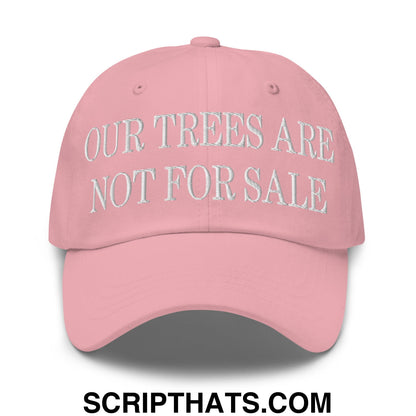 Our Trees Are Not For Sale Embroidered Unstructured Dad Hat Pink