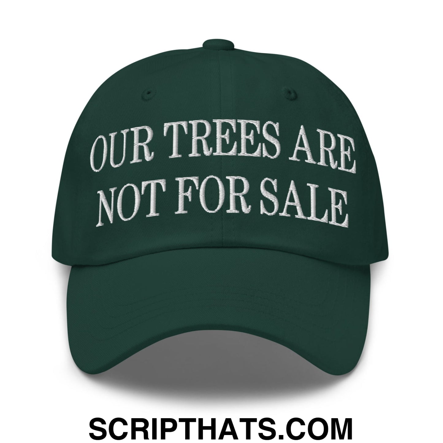 Our Trees Are Not For Sale Embroidered Unstructured Dad Hat Spruce