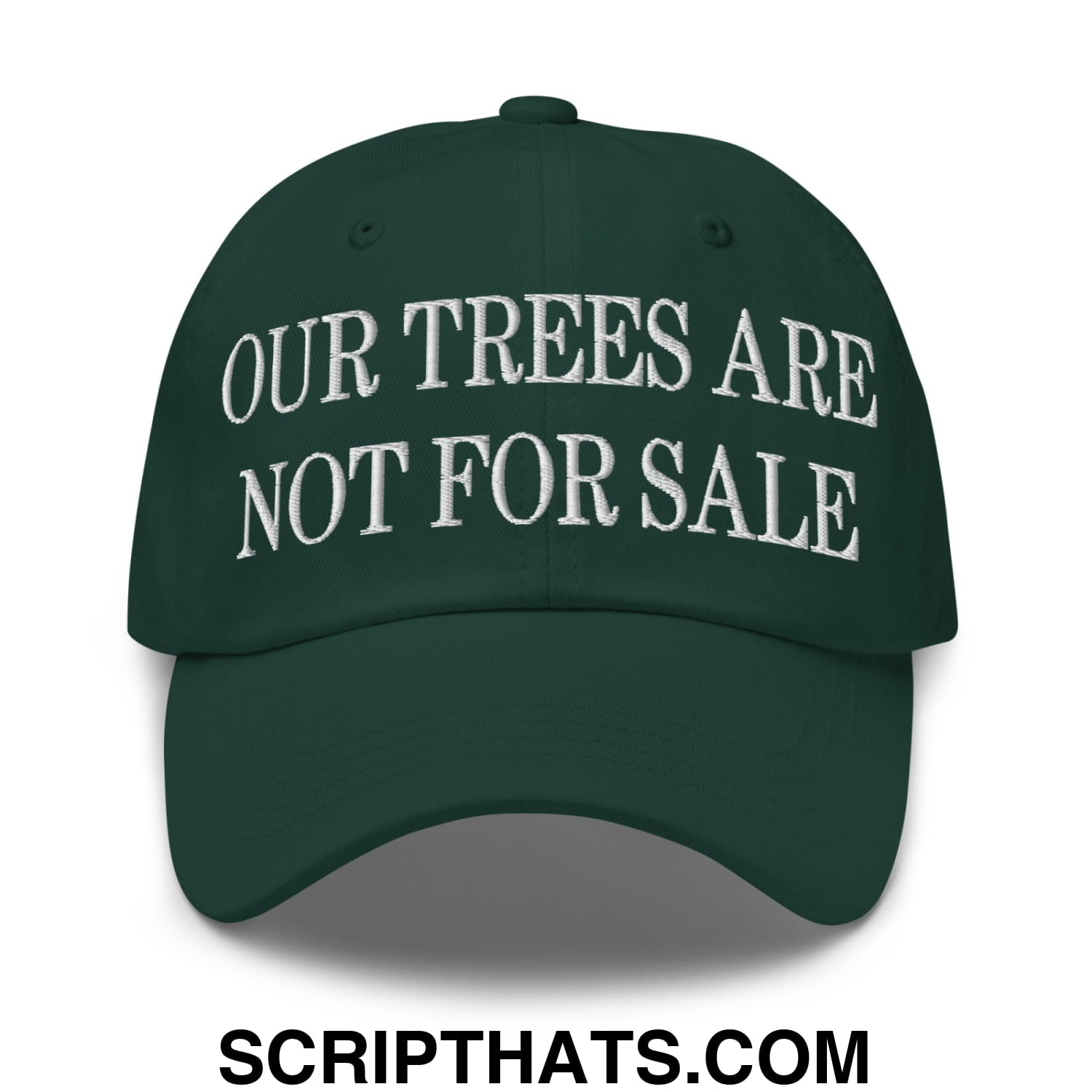 Our Trees Are Not For Sale Embroidered Unstructured Dad Hat Spruce