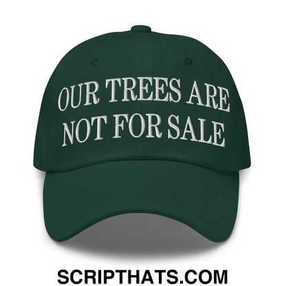 Our Trees Are Not For Sale Embroidered Unstructured Dad Hat Spruce