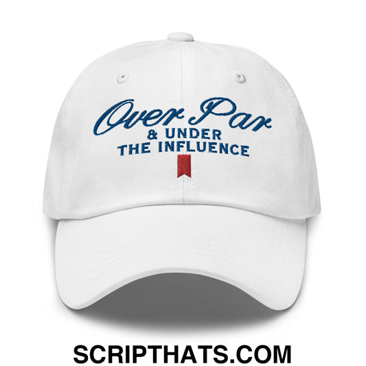 Over Par and Under the Influence Golf Dad Hat White