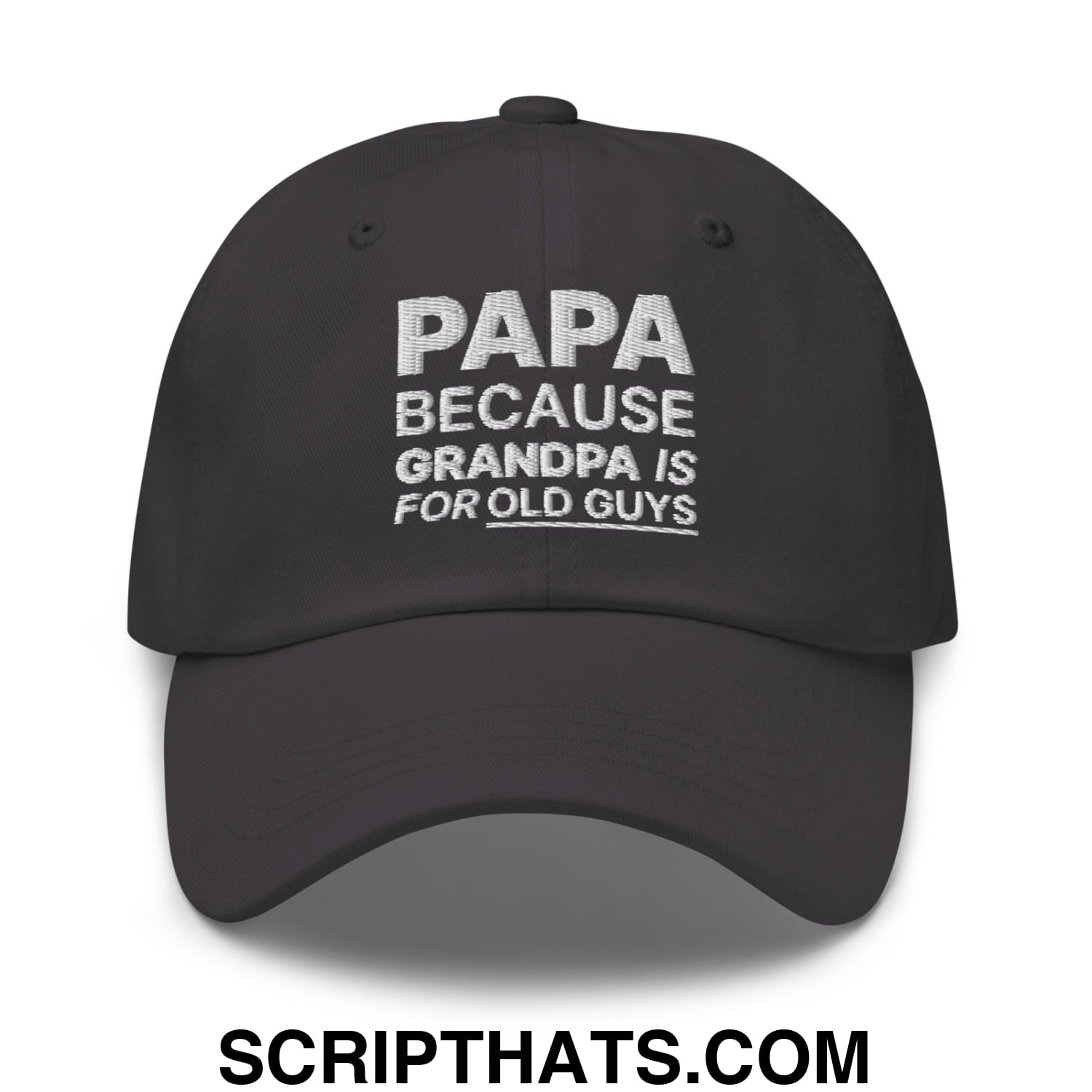 Papa Because Grandpa is for Old Guys Embroidered Unstructured Dad Hat Dark Grey