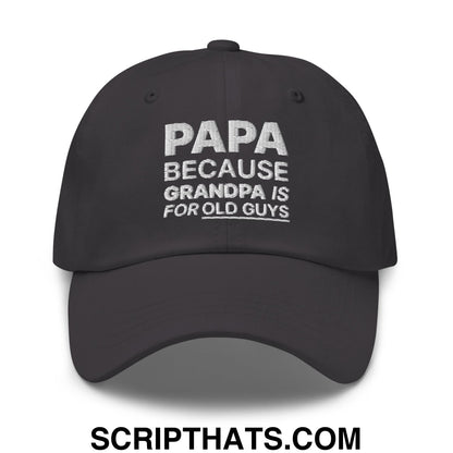 Papa Because Grandpa is for Old Guys Embroidered Unstructured Dad Hat Dark Grey