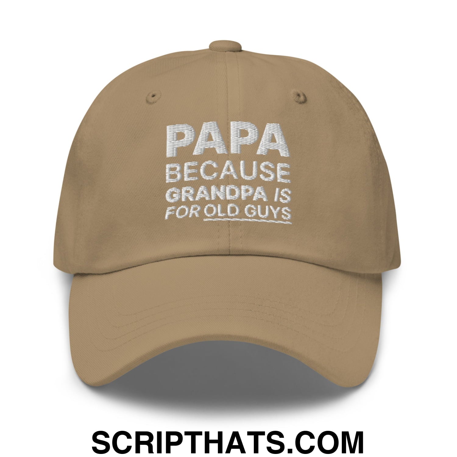 Papa Because Grandpa is for Old Guys Embroidered Unstructured Dad Hat Khaki