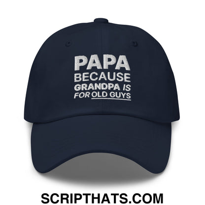 Papa Because Grandpa is for Old Guys Embroidered Unstructured Dad Hat Navy