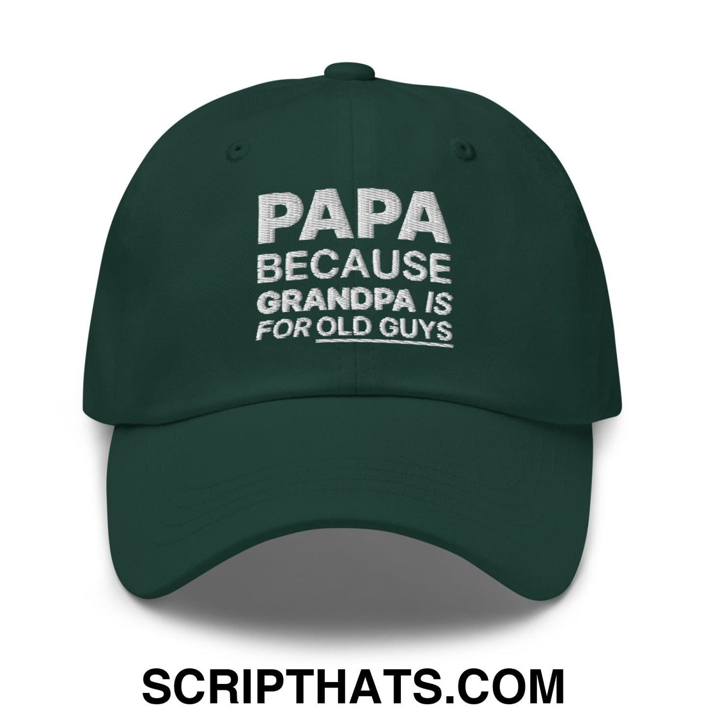 Papa Because Grandpa is for Old Guys Embroidered Unstructured Dad Hat Spruce