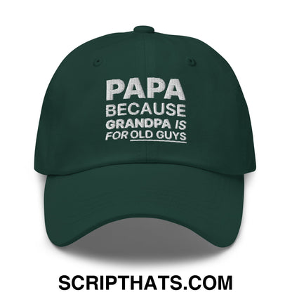 Papa Because Grandpa is for Old Guys Embroidered Unstructured Dad Hat Spruce