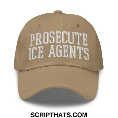 Tan Prosecute ICE Agents embroidered unstructured dad hat with white text for casual wear
