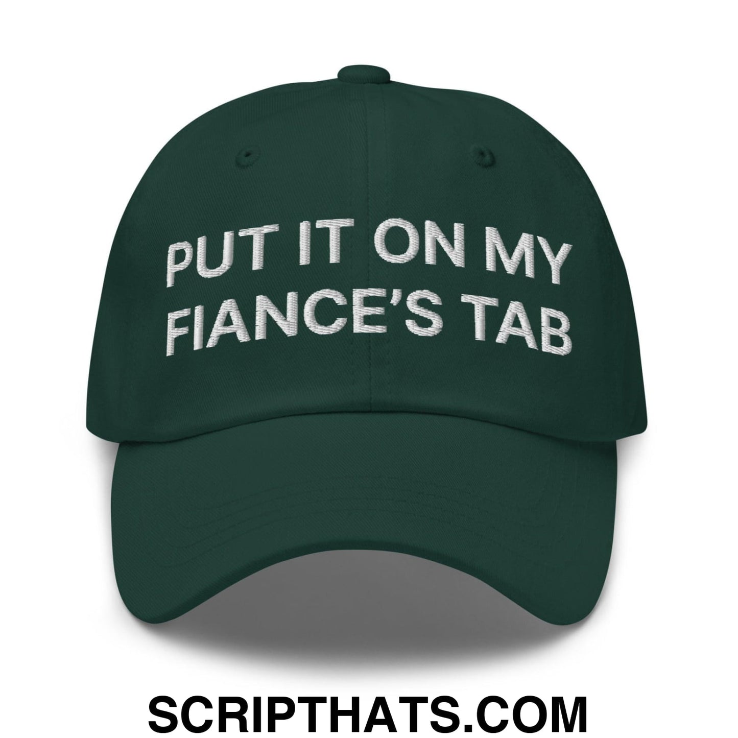 Put It on My Fiance's Tab Embroidered Dad Hat Spruce