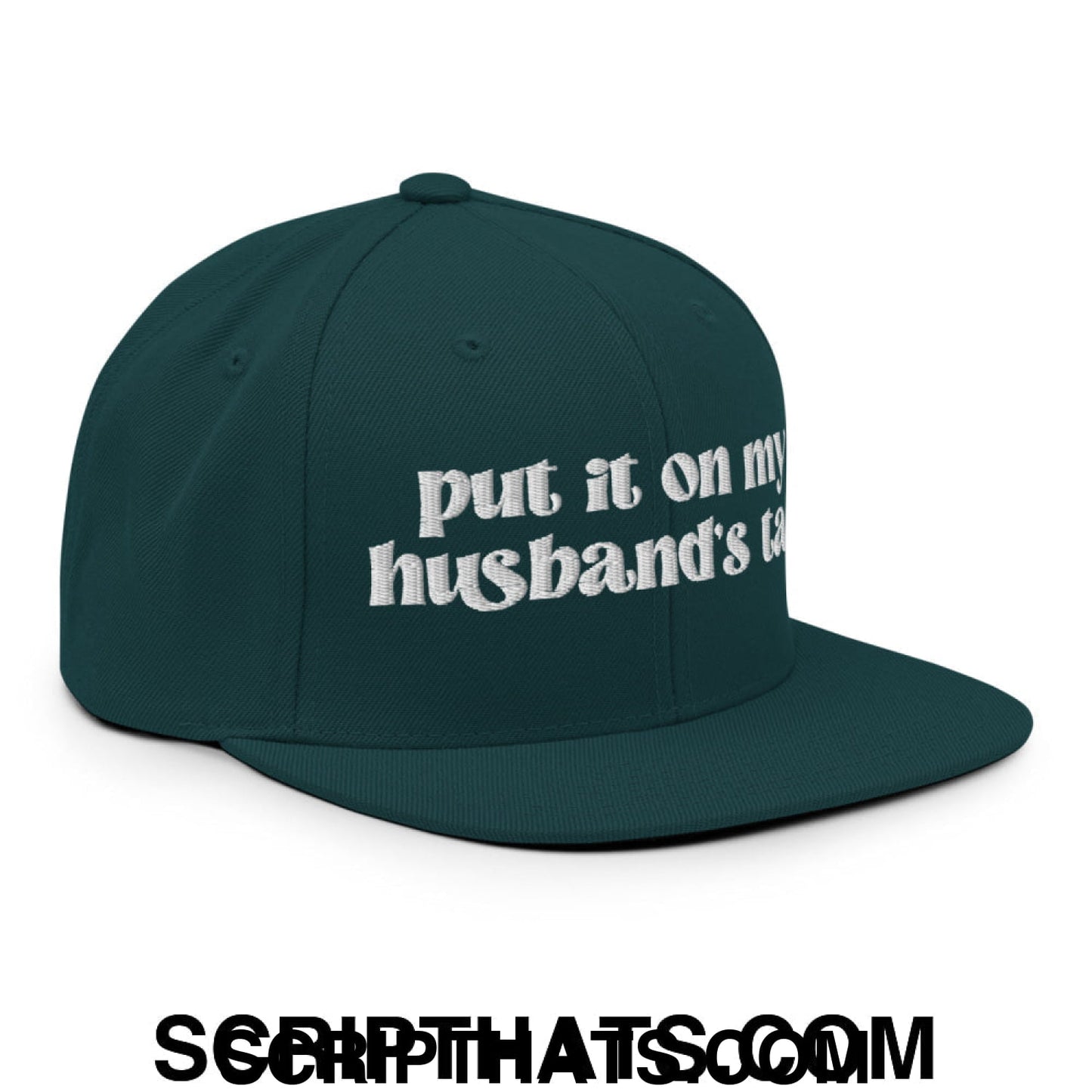 Put it on My Husband's Tab Embroidered Flat Brim Bill Snapback Hat Spruce