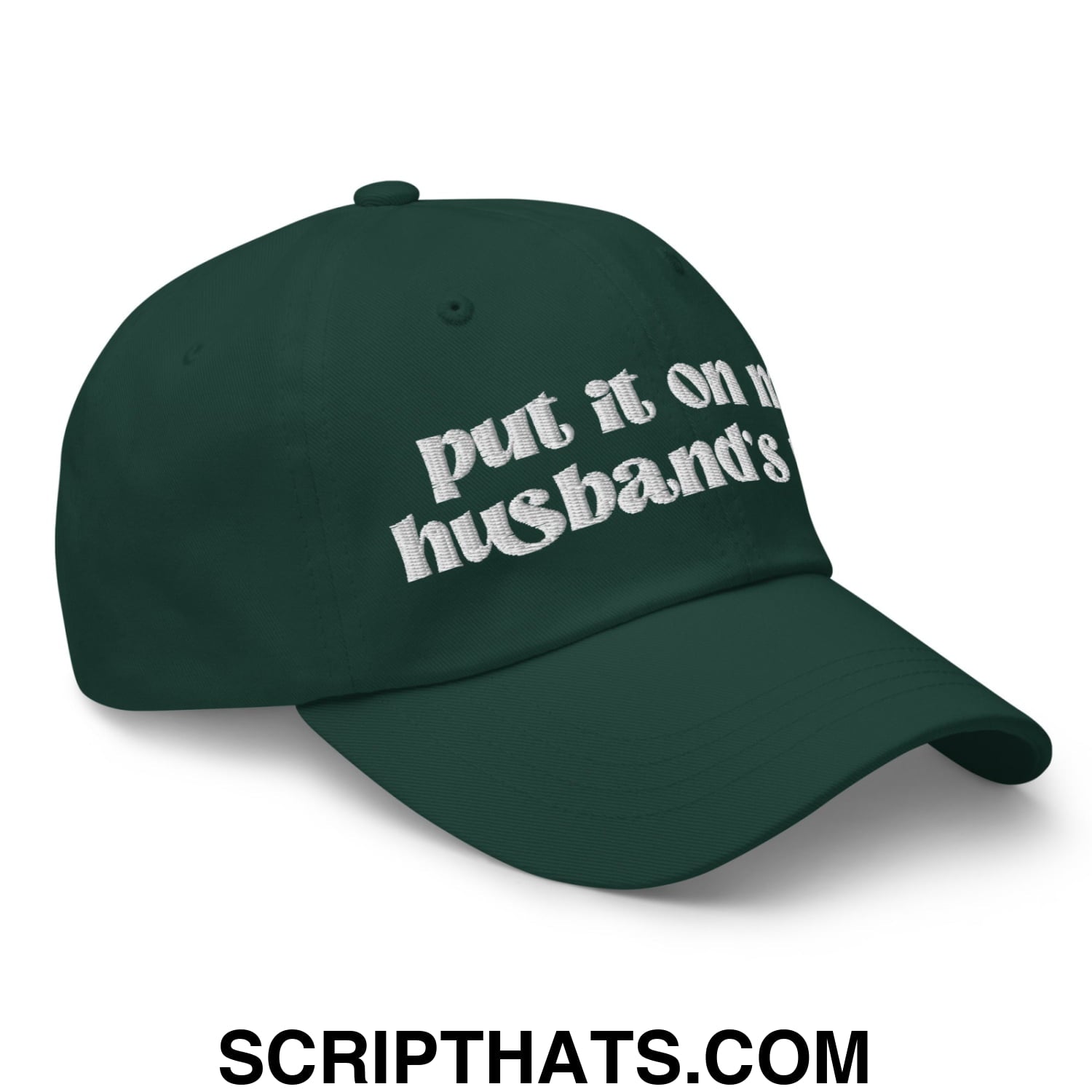 Put it on My Husband's Tab Embroidered Unstructured Dad Hat Spruce