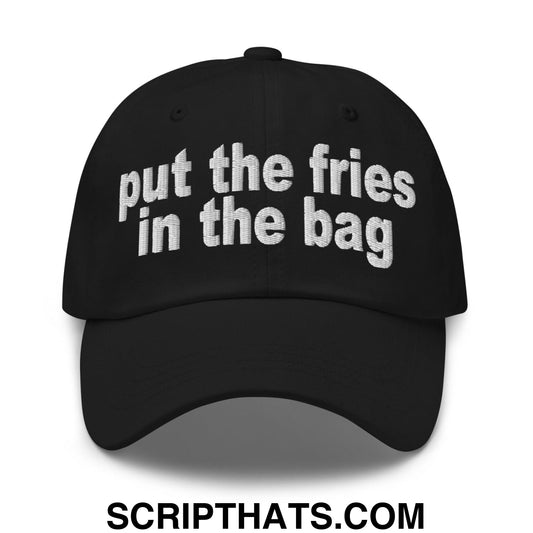 Put the Fries in the Bag Embroidered Dad Hat Black