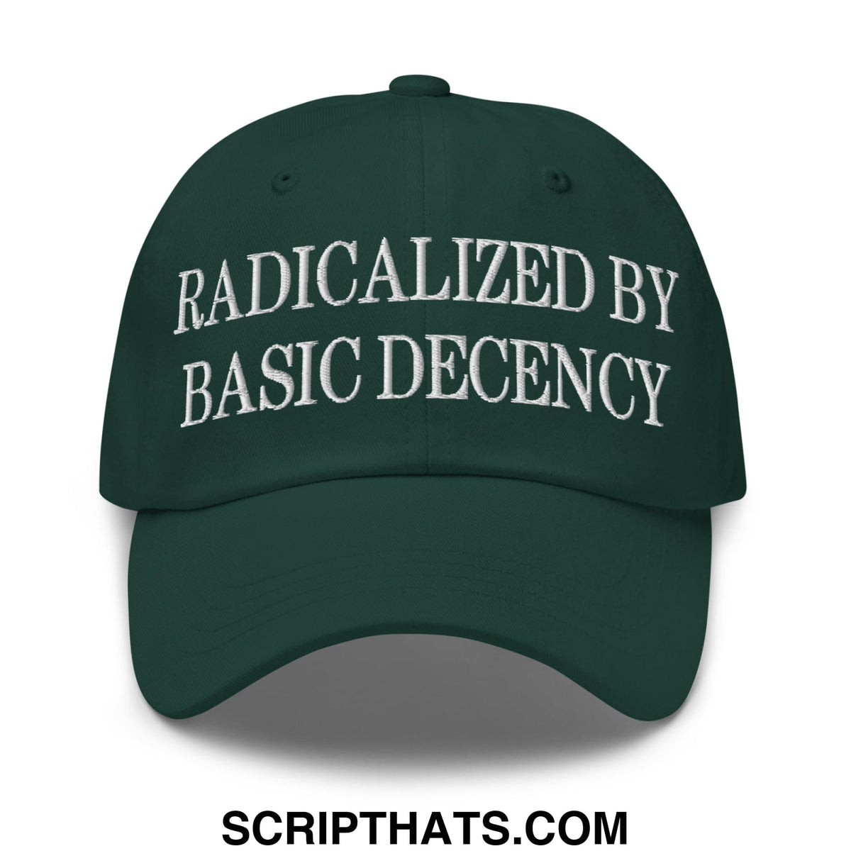 Dark green unstructured dad hat with white embroidered text radicalized by basic decency on front