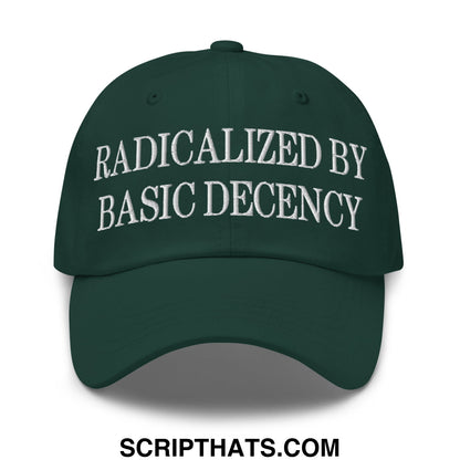 Dark green unstructured dad hat with white embroidered text radicalized by basic decency on front