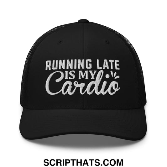 Running Late Is My Cardio Embroidered Mesh Trucker Hat Black