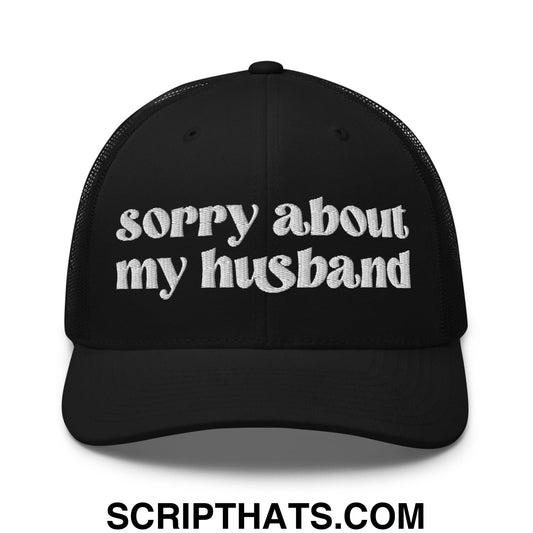 Sorry About My Husband Embroidered Classic Mesh Trucker Hat Black