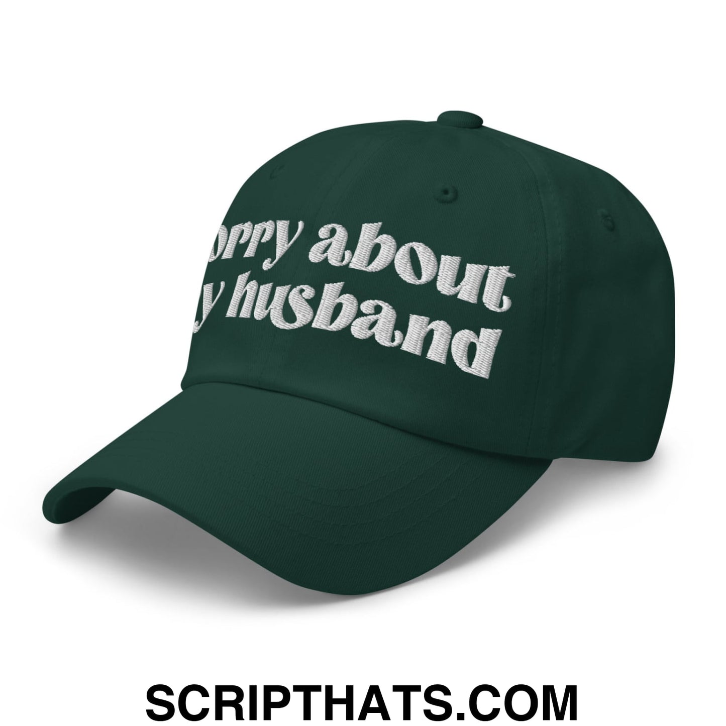 Sorry About My Husband Embroidered Unstructured Dad Hat Spruce