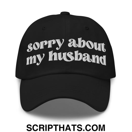 Sorry About My Husband Embroidered Unstructured Dad Hat Black