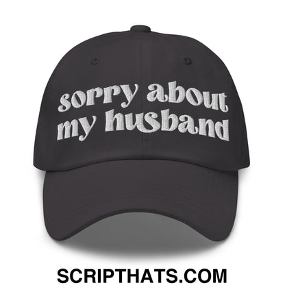 Sorry About My Husband Embroidered Unstructured Dad Hat Dark Grey