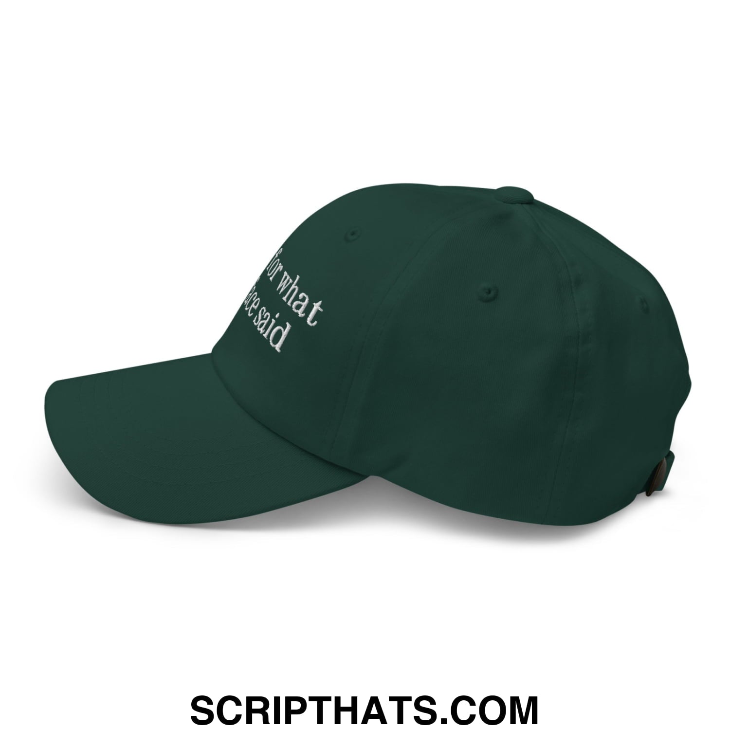Dark green unstructured dad hat with white embroidered text for what he said on the side in sorry for what my face said design