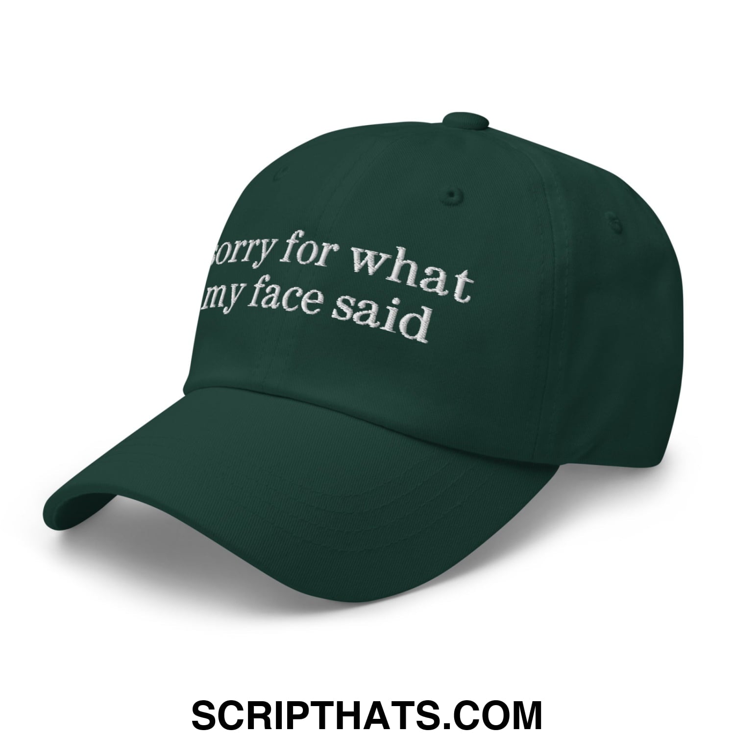 Dark green embroidered unstructured dad hat with white sorry for what my face said text on front panel