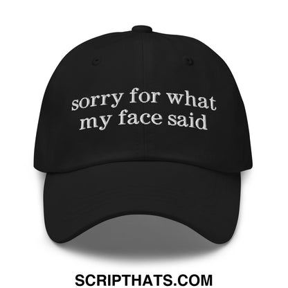Black unstructured dad hat with white embroidered sorry for what my face said text on the front