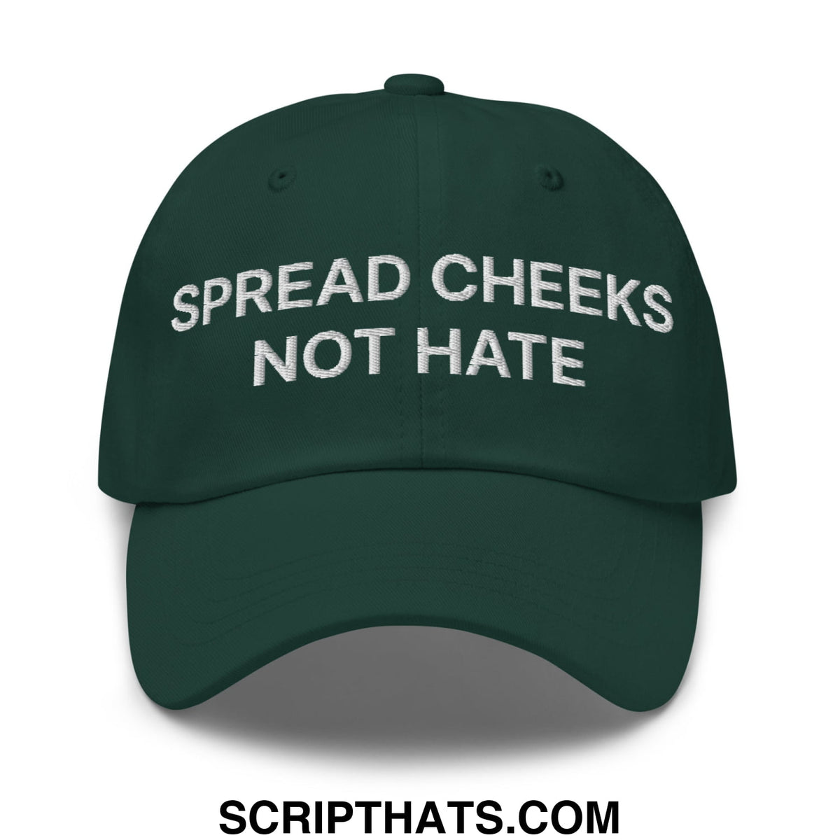 Dark green unstructured dad hat with white embroidered text spread cheeks not hate on the front panel