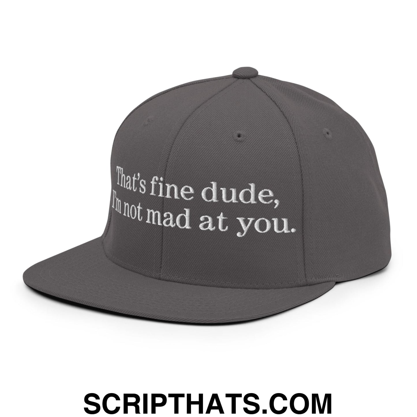 That's Fine Dude, I'm Not Mad At You Embroidered Flat Bill Brim Snapback Hat Dark Grey