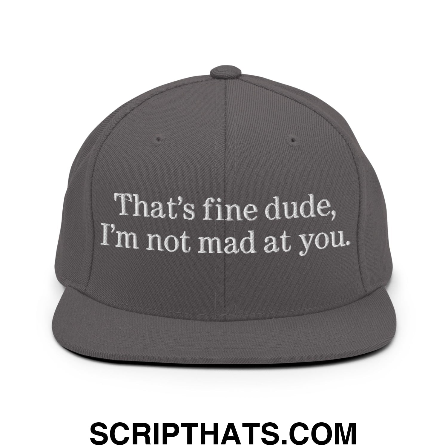 That's Fine Dude, I'm Not Mad At You Embroidered Flat Bill Brim Snapback Hat Dark Grey
