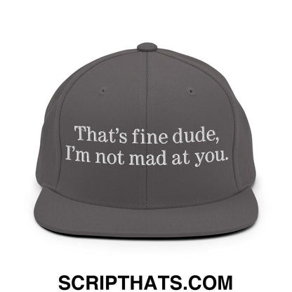 That's Fine Dude, I'm Not Mad At You Embroidered Flat Bill Brim Snapback Hat Dark Grey