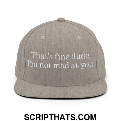 That's Fine Dude, I'm Not Mad At You Embroidered Flat Bill Brim Snapback Hat Heather Grey