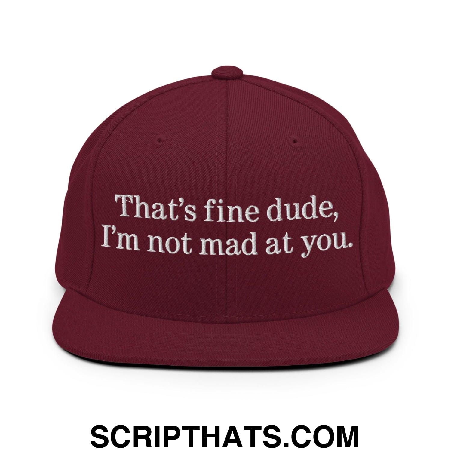 That's Fine Dude, I'm Not Mad At You Embroidered Flat Bill Brim Snapback Hat Maroon