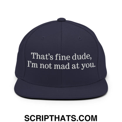 That's Fine Dude, I'm Not Mad At You Embroidered Flat Bill Brim Snapback Hat Navy