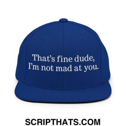 That's Fine Dude, I'm Not Mad At You Embroidered Flat Bill Brim Snapback Hat Royal Blue