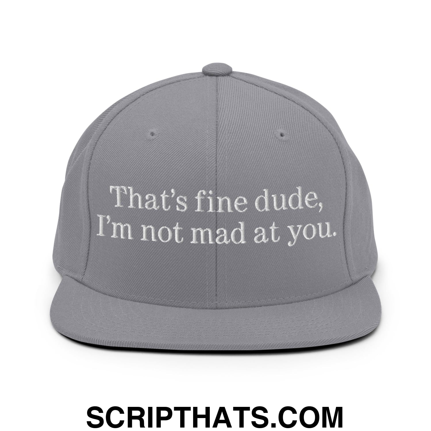 That's Fine Dude, I'm Not Mad At You Embroidered Flat Bill Brim Snapback Hat Silver