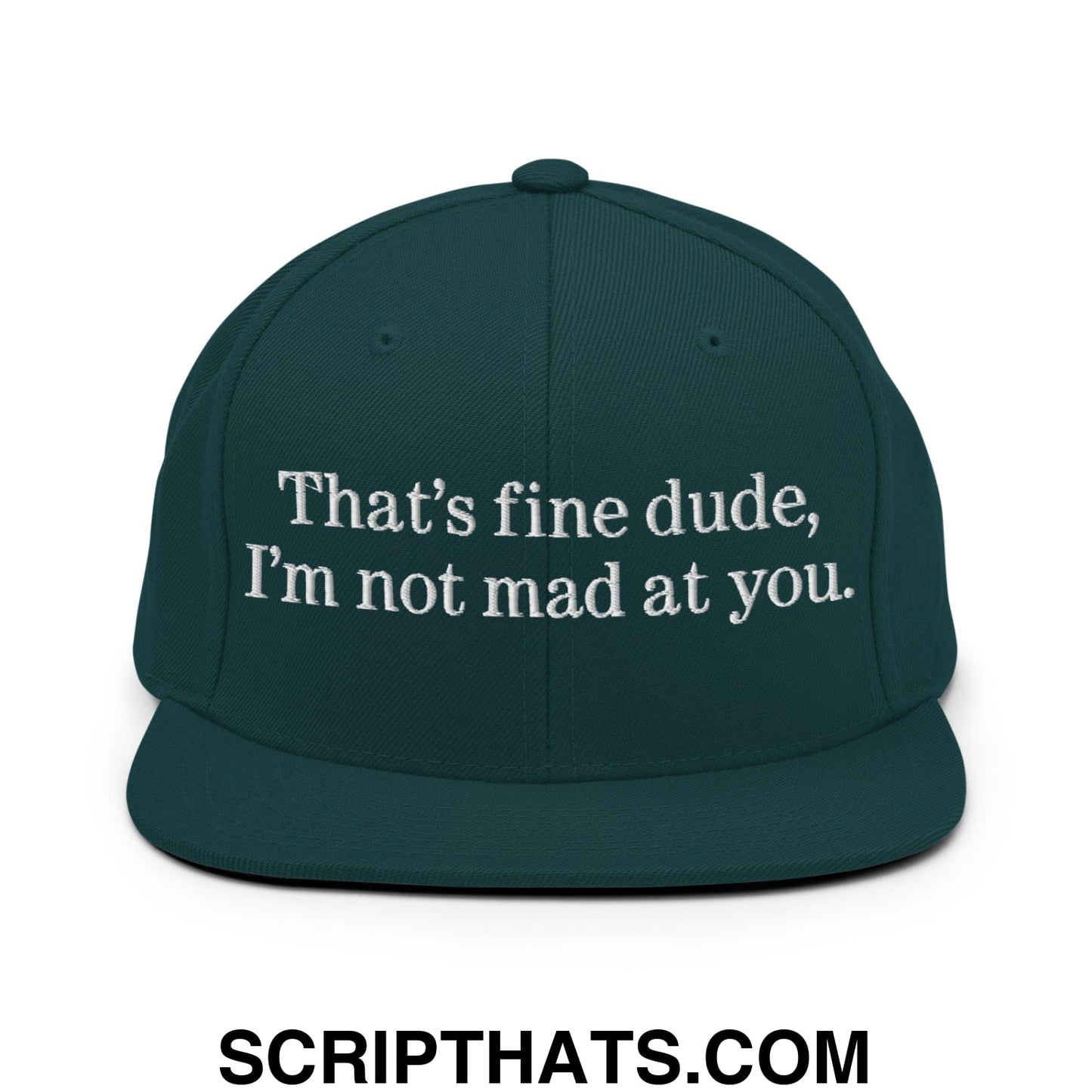 That's Fine Dude, I'm Not Mad At You Embroidered Flat Bill Brim Snapback Hat Spruce