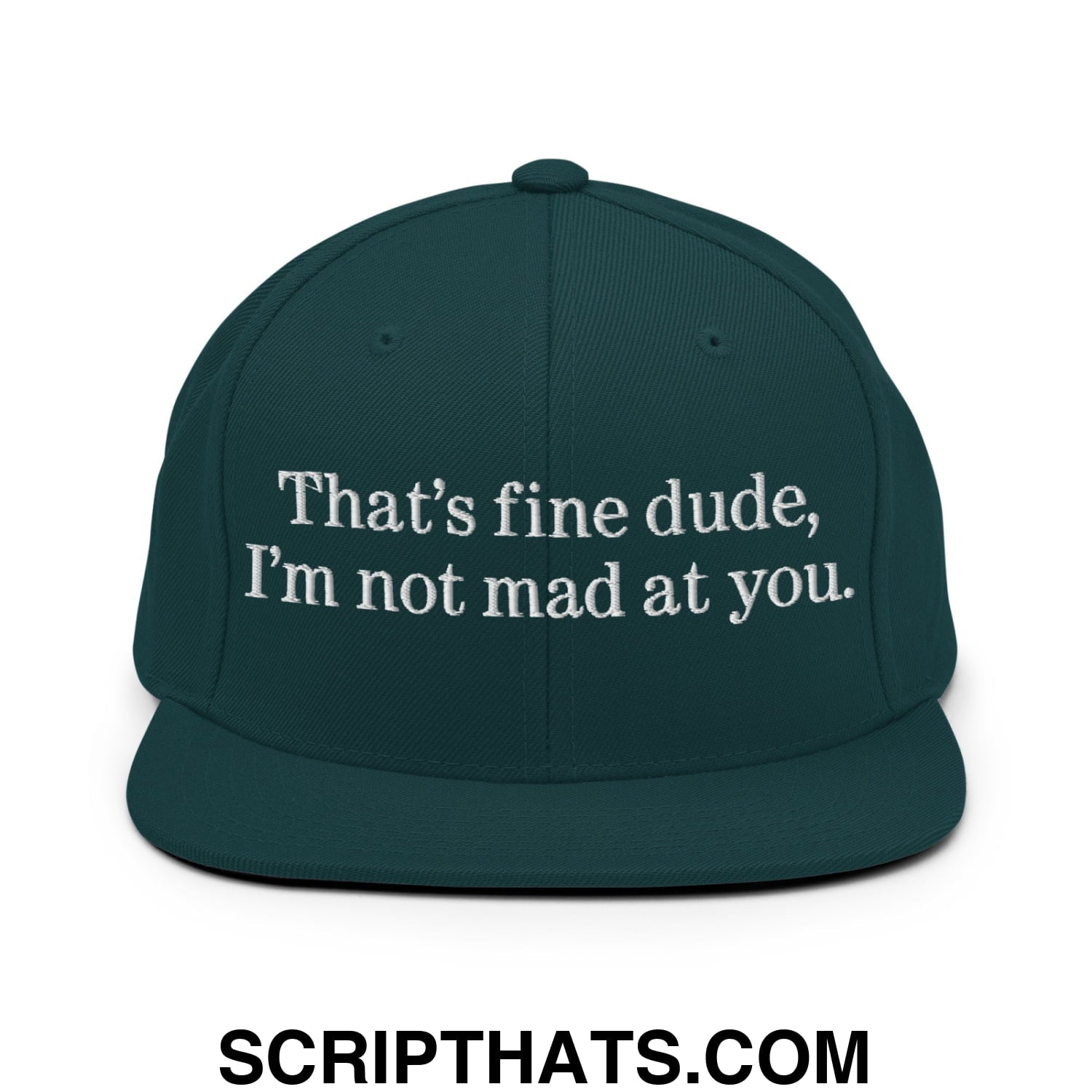 That's Fine Dude, I'm Not Mad At You Embroidered Flat Bill Brim Snapback Hat Spruce