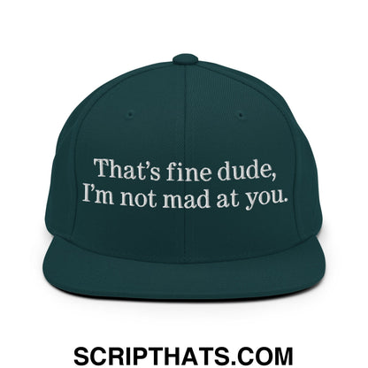 That's Fine Dude, I'm Not Mad At You Embroidered Flat Bill Brim Snapback Hat Spruce