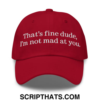 That's Fine Dude, I'm Not Mad At You Embroidered Unstructured Dad Hat Cranberry