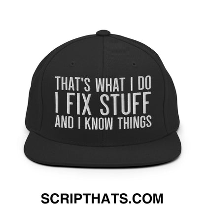 That's What I Do I Fix Stuff and I Know Things Embroidered Flat Bill Brim Snapback Hat Black