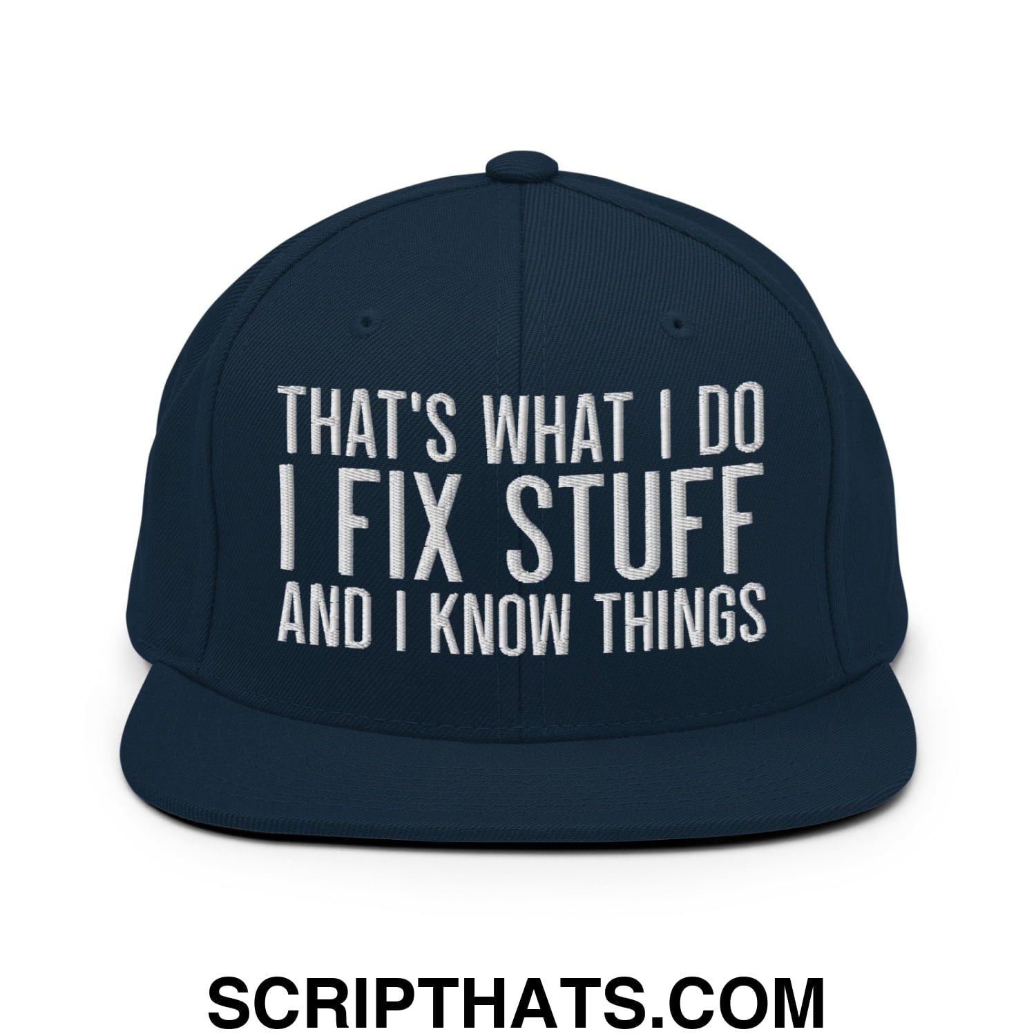 That's What I Do I Fix Stuff and I Know Things Embroidered Flat Bill Brim Snapback Hat Dark Navy