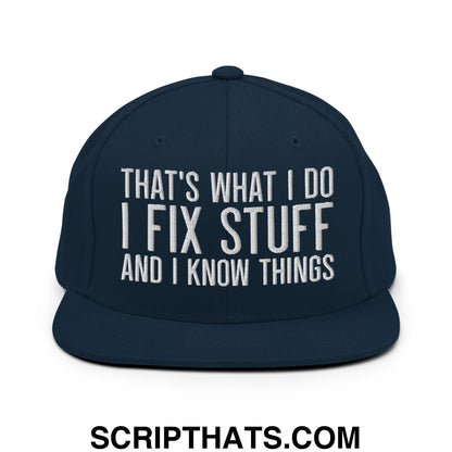 That's What I Do I Fix Stuff and I Know Things Embroidered Flat Bill Brim Snapback Hat Dark Navy