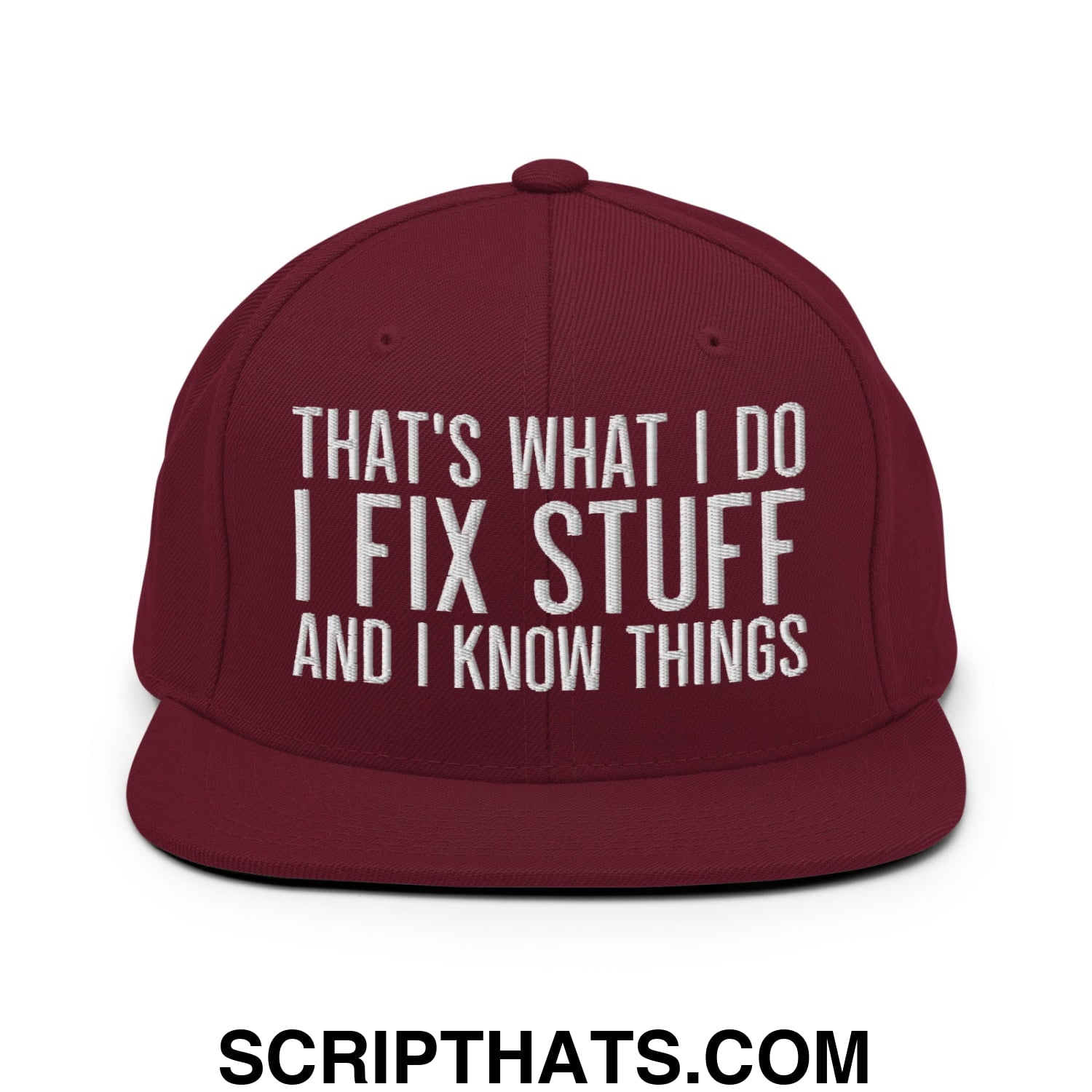 That's What I Do I Fix Stuff and I Know Things Embroidered Flat Bill Brim Snapback Hat Maroon