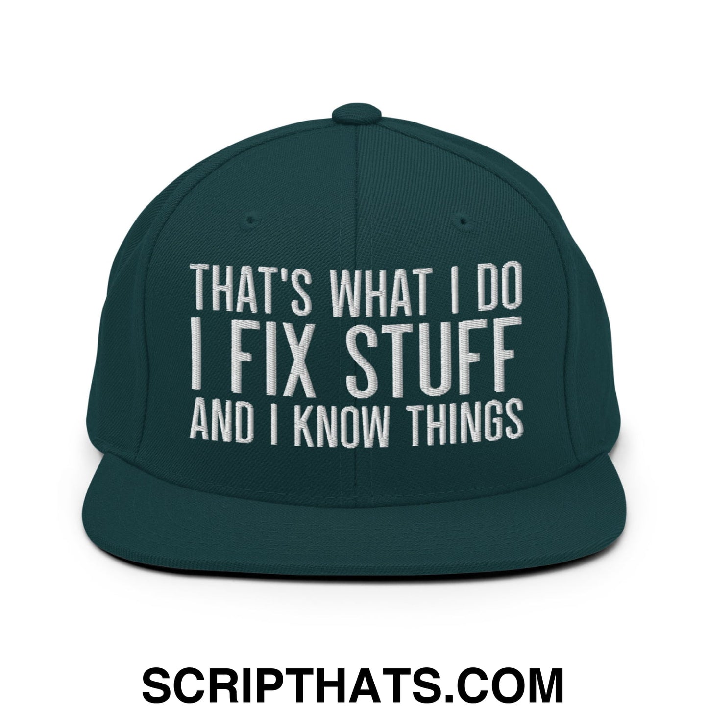That's What I Do I Fix Stuff and I Know Things Embroidered Flat Bill Brim Snapback Hat Spruce