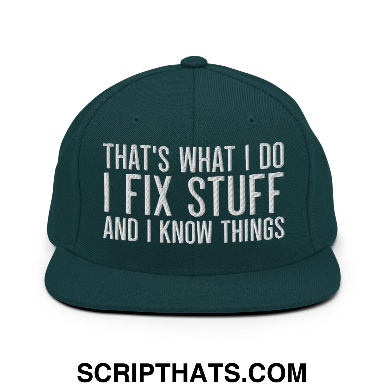 That's What I Do I Fix Stuff and I Know Things Embroidered Flat Bill Brim Snapback Hat Spruce