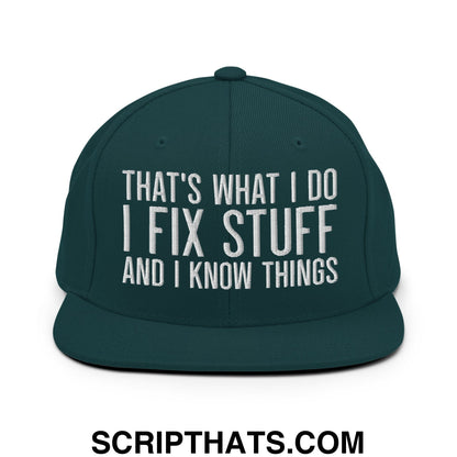 That's What I Do I Fix Stuff and I Know Things Embroidered Flat Bill Brim Snapback Hat Spruce