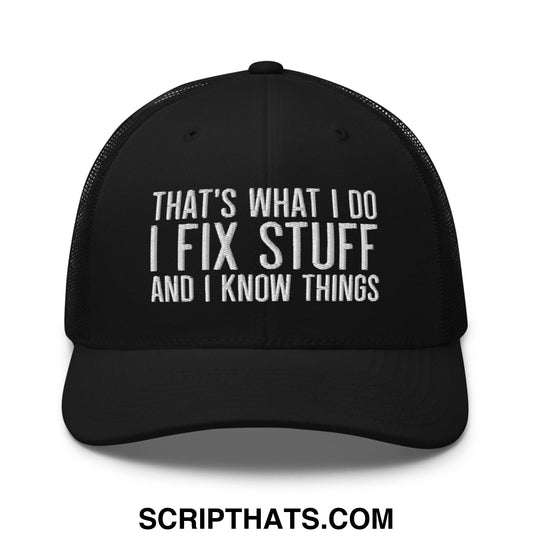 That's What I Do I Fix Stuff and I Know Things Embroidered Mesh Trucker Hat Black